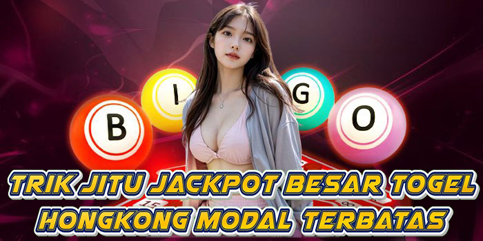 Trik Jitu Jackpot Besar Togel Hongkong Modal Terbatas