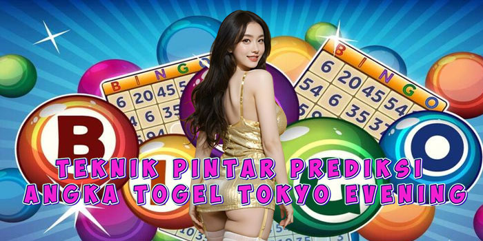 Teknik Pintar Prediksi Angka Togel Tokyo Evening